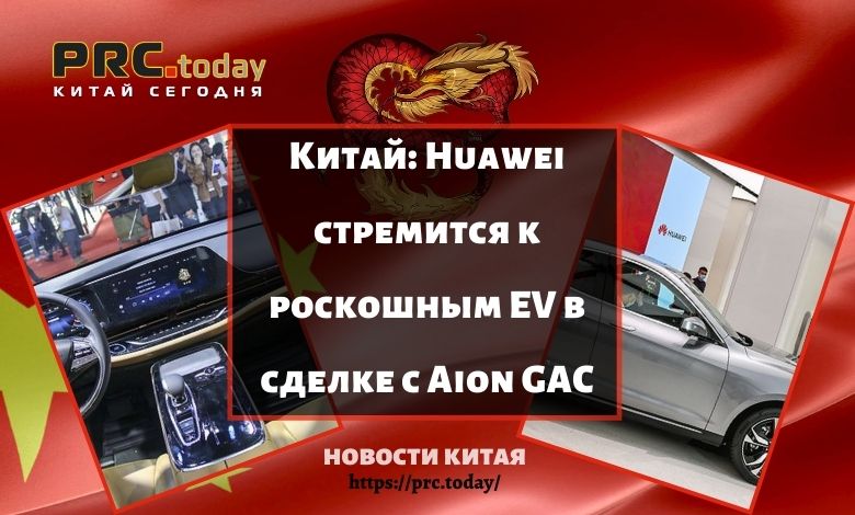 Китай: Huawei стремится к роскошным EV в сделке с Aion GAC
