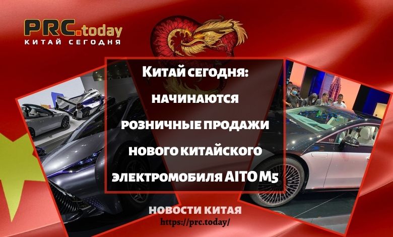 Китай сегодня: начинаются розничные продажи нового китайского электромобиля AITO M5
