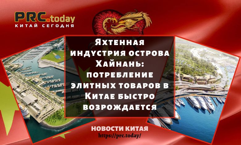 Яхтенная индустрия острова Хайнань: потребление элитных товаров в Китае быстро возрождается